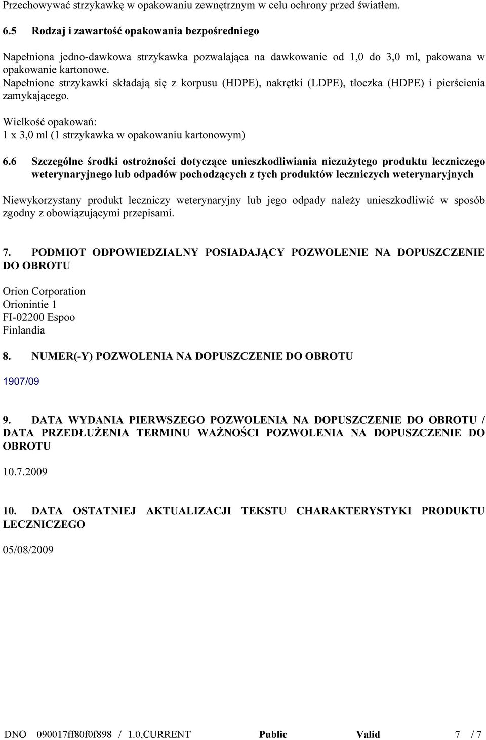 Napełnione strzykawki składają się z korpusu (HDPE), nakrętki (LDPE), tłoczka (HDPE) i pierścienia zamykającego. Wielkość opakowań: 1 x 3,0 ml (1 strzykawka w opakowaniu kartonowym) 6.
