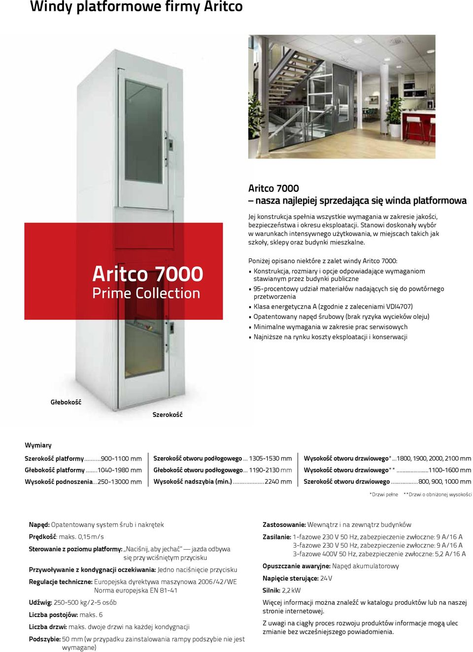 Aritco 7000 Prime Collection Poniżej opisano niektóre z zalet windy Aritco 7000: Konstrukcja, rozmiary i opcje odpowiadające wymaganiom stawianym przez budynki publiczne 95-procentowy udział