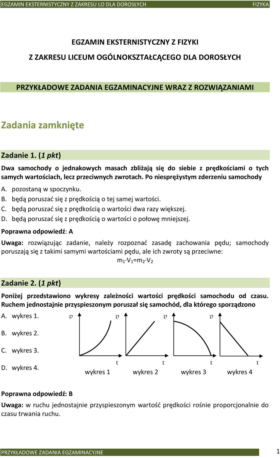będą poruszad się z prędkością o tej samej wartości. C. będą poruszad się z prędkością o wartości dwa razy większej. D. będą poruszad się z prędkością o wartości o połowę mniejszej.