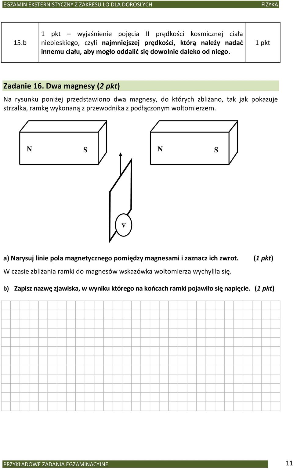 Dwa magnesy (2 pkt) Na rysunku poniżej przedstawiono dwa magnesy, do których zbliżano, tak jak pokazuje strzałka, ramkę wykonaną z przewodnika z podłączonym