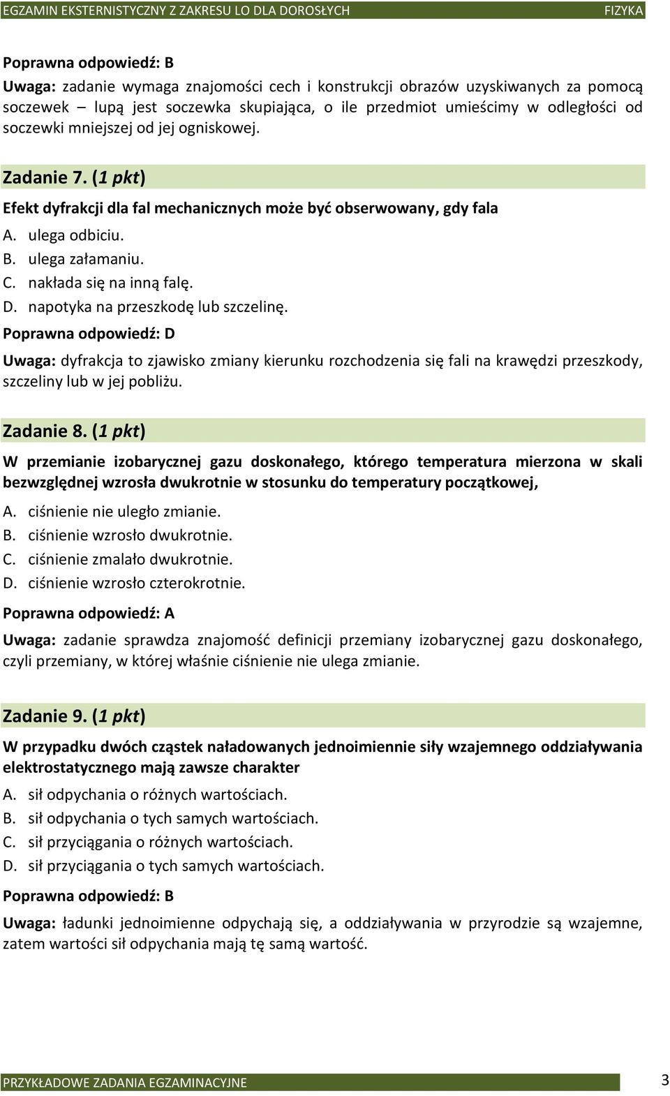 napotyka na przeszkodę lub szczelinę. Poprawna odpowiedź: D Uwaga: dyfrakcja to zjawisko zmiany kierunku rozchodzenia się fali na krawędzi przeszkody, szczeliny lub w jej pobliżu. Zadanie 8.