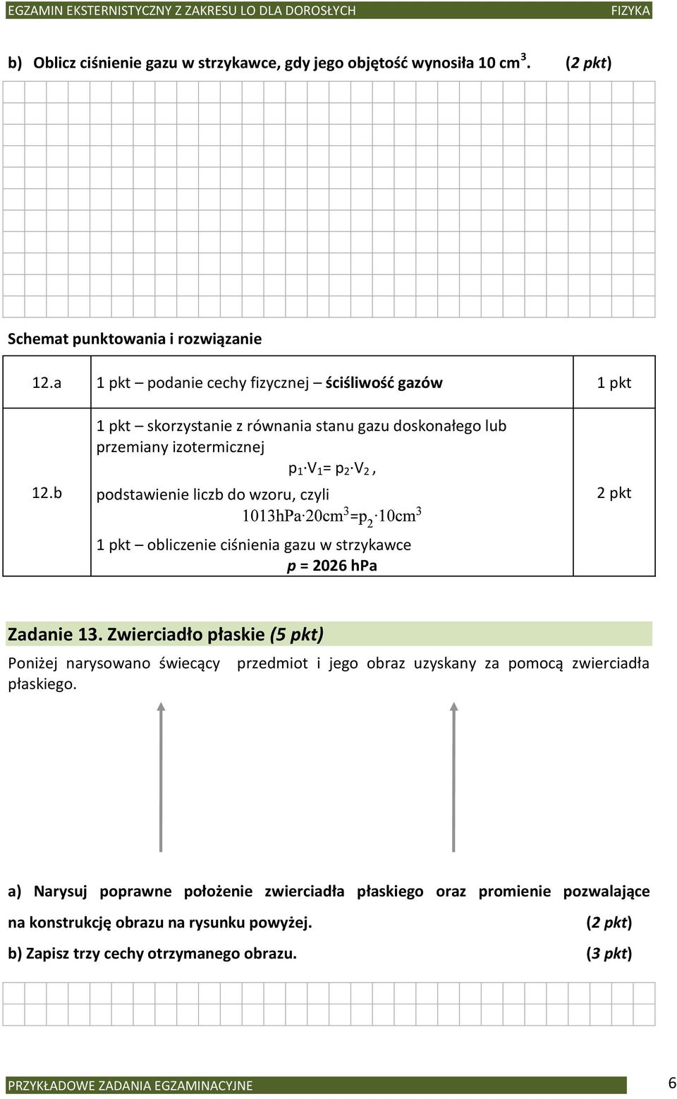 strzykawce p = 2026 hpa = 2 pkt Zadanie 13. Zwierciadło płaskie (5 pkt) Poniżej narysowano świecący przedmiot i jego obraz uzyskany za pomocą zwierciadła płaskiego.