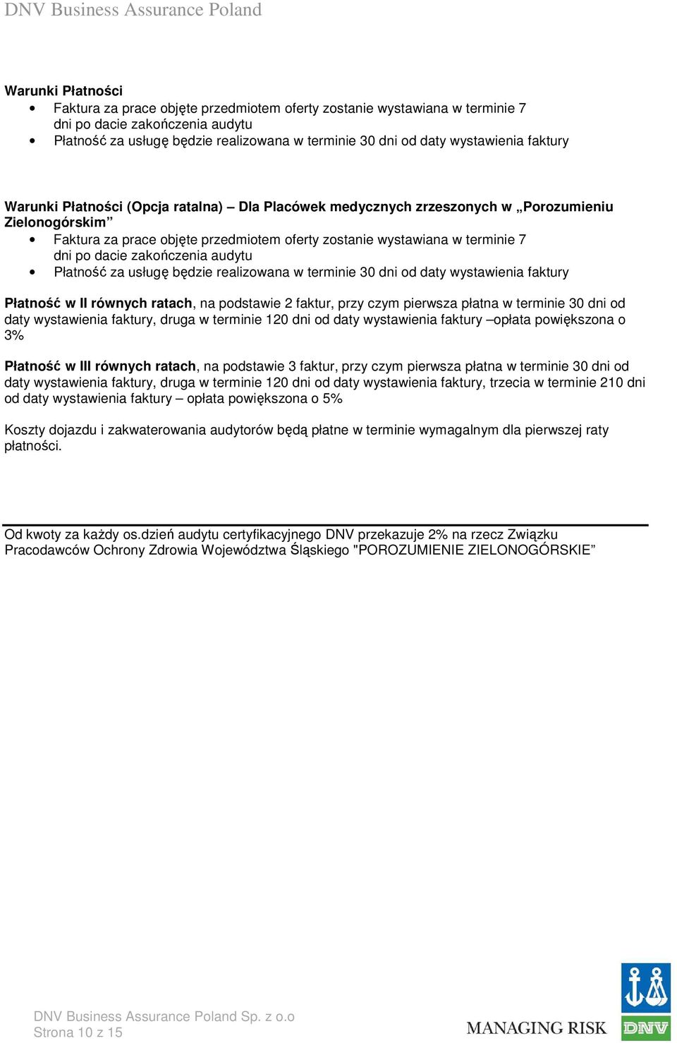 po dacie zakończenia audytu Płatność za usługę będzie realizowana w terminie 30 dni od daty wystawienia faktury Płatność w II równych ratach, na podstawie 2 faktur, przy czym pierwsza płatna w