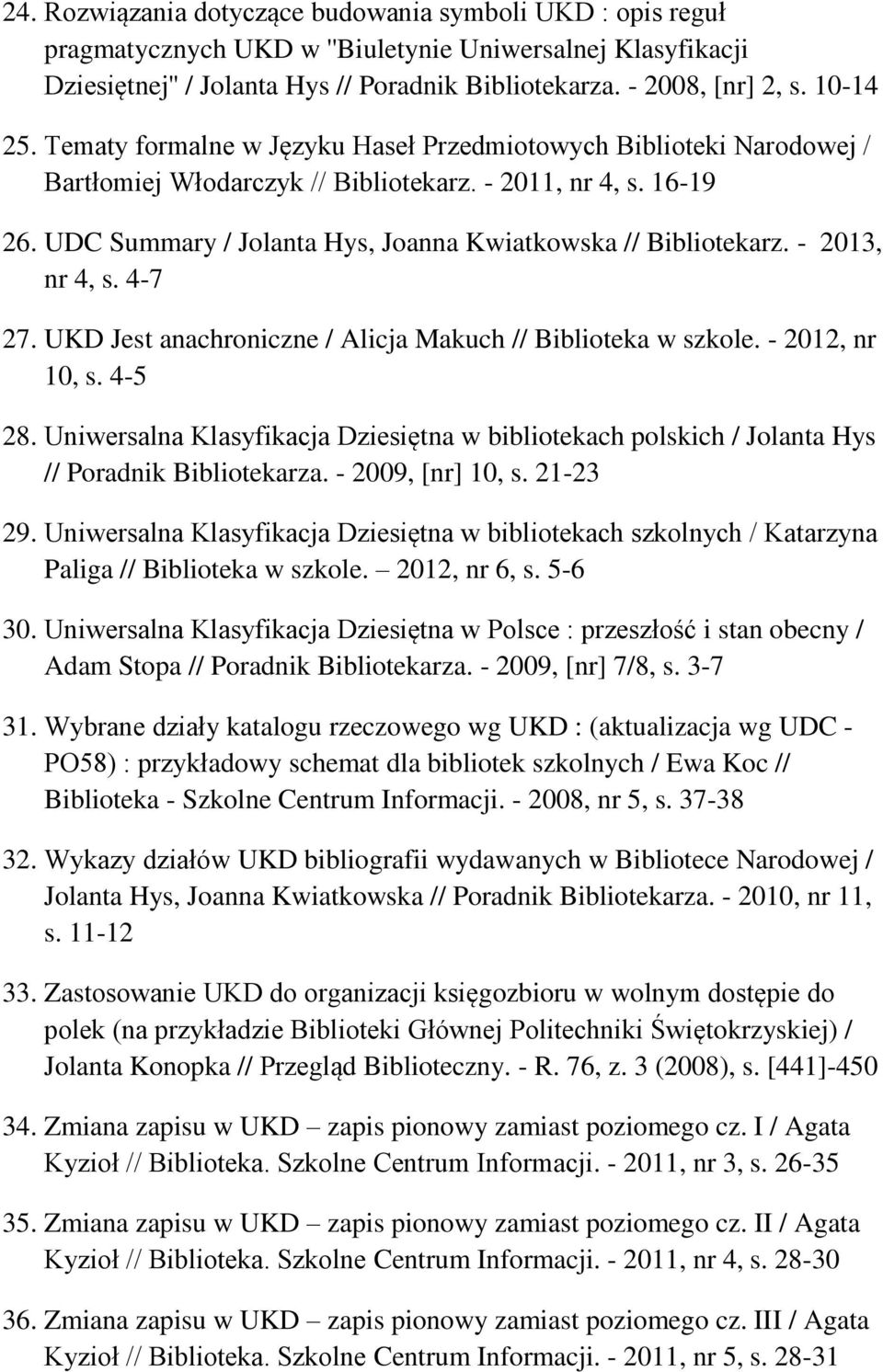 UDC Summary / Jolanta Hys, Joanna Kwiatkowska // Bibliotekarz. - 2013, nr 4, s. 4-7 27. UKD Jest anachroniczne / Alicja Makuch // Biblioteka w szkole. - 2012, nr 10, s. 4-5 28.