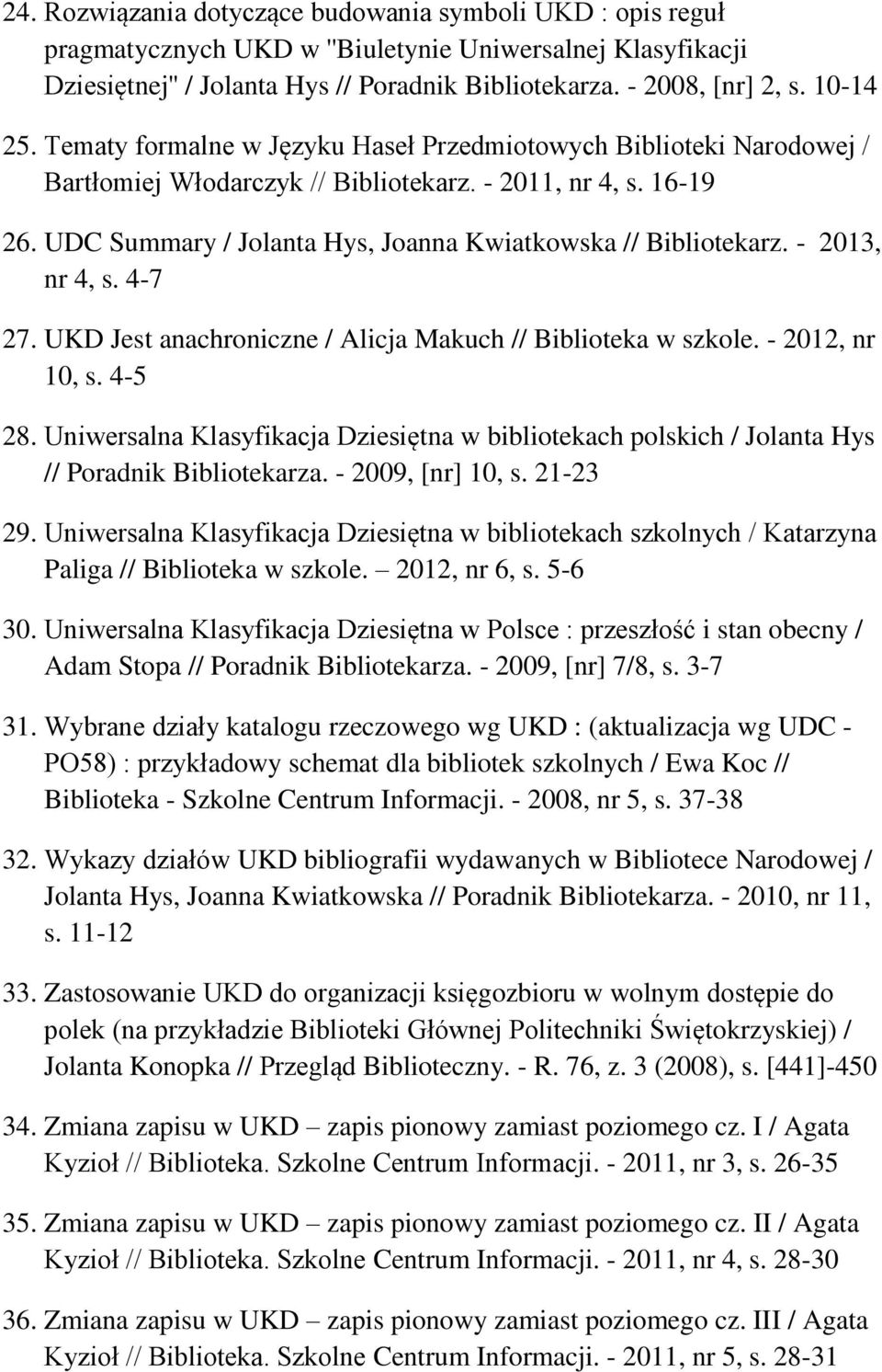 UDC Summary / Jolanta Hys, Joanna Kwiatkowska // Bibliotekarz. - 2013, nr 4, s. 4-7 27. UKD Jest anachroniczne / Alicja Makuch // Biblioteka w szkole. - 2012, nr 10, s. 4-5 28.