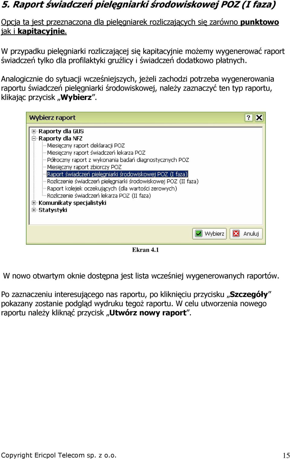 Analogicznie do sytuacji wcześniejszych, jeŝeli zachodzi potrzeba wygenerowania raportu świadczeń pielęgniarki środowiskowej, naleŝy zaznaczyć ten typ raportu, klikając przycisk Wybierz. Ekran 4.