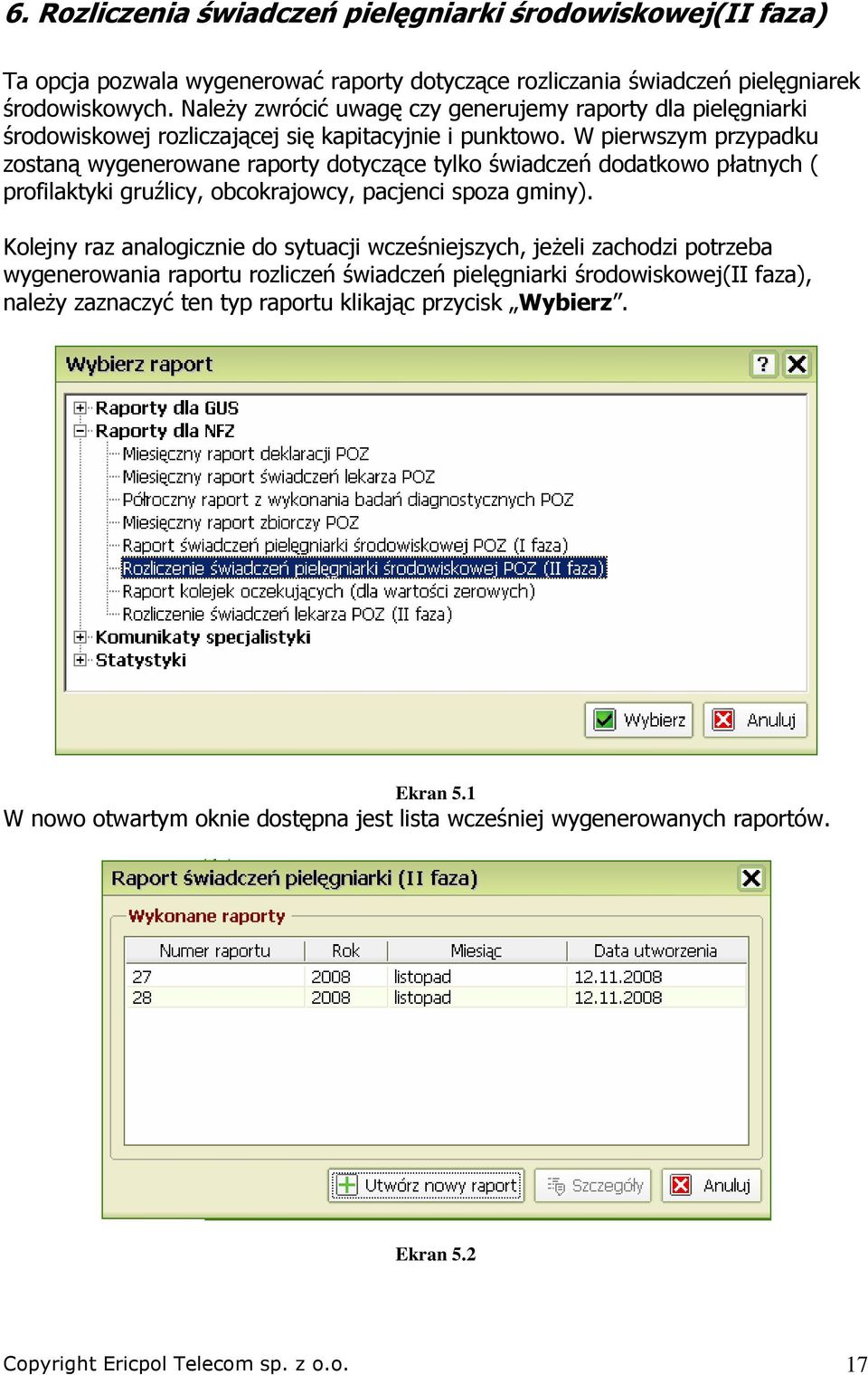 W pierwszym przypadku zostaną wygenerowane raporty dotyczące tylko świadczeń dodatkowo płatnych ( profilaktyki gruźlicy, obcokrajowcy, pacjenci spoza gminy).