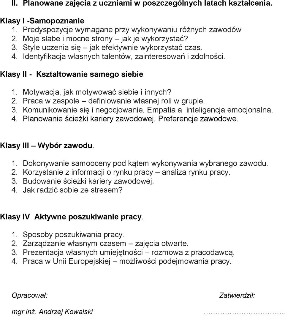 2. Praca w zespole definiowanie własnej roli w grupie. 3. Komunikowanie się i negocjowanie. Empatia a inteligencja emocjonalna. 4. Planowanie ścieżki kariery zawodowej. Preferencje zawodowe.