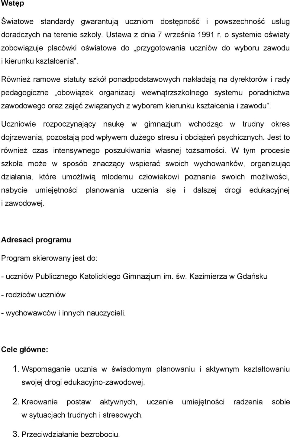 Również ramowe statuty szkół ponadpodstawowych nakładają na dyrektorów i rady pedagogiczne obowiązek organizacji wewnątrzszkolnego systemu poradnictwa zawodowego oraz zajęć związanych z wyborem