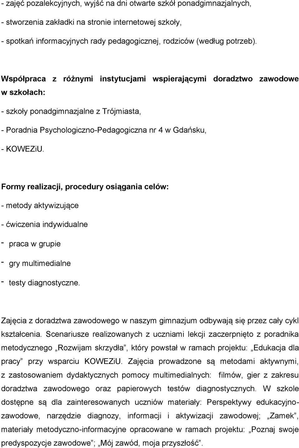 Formy realizacji, procedury osiągania celów: - metody aktywizujące - ćwiczenia indywidualne - praca w grupie - gry multimedialne - testy diagnostyczne.