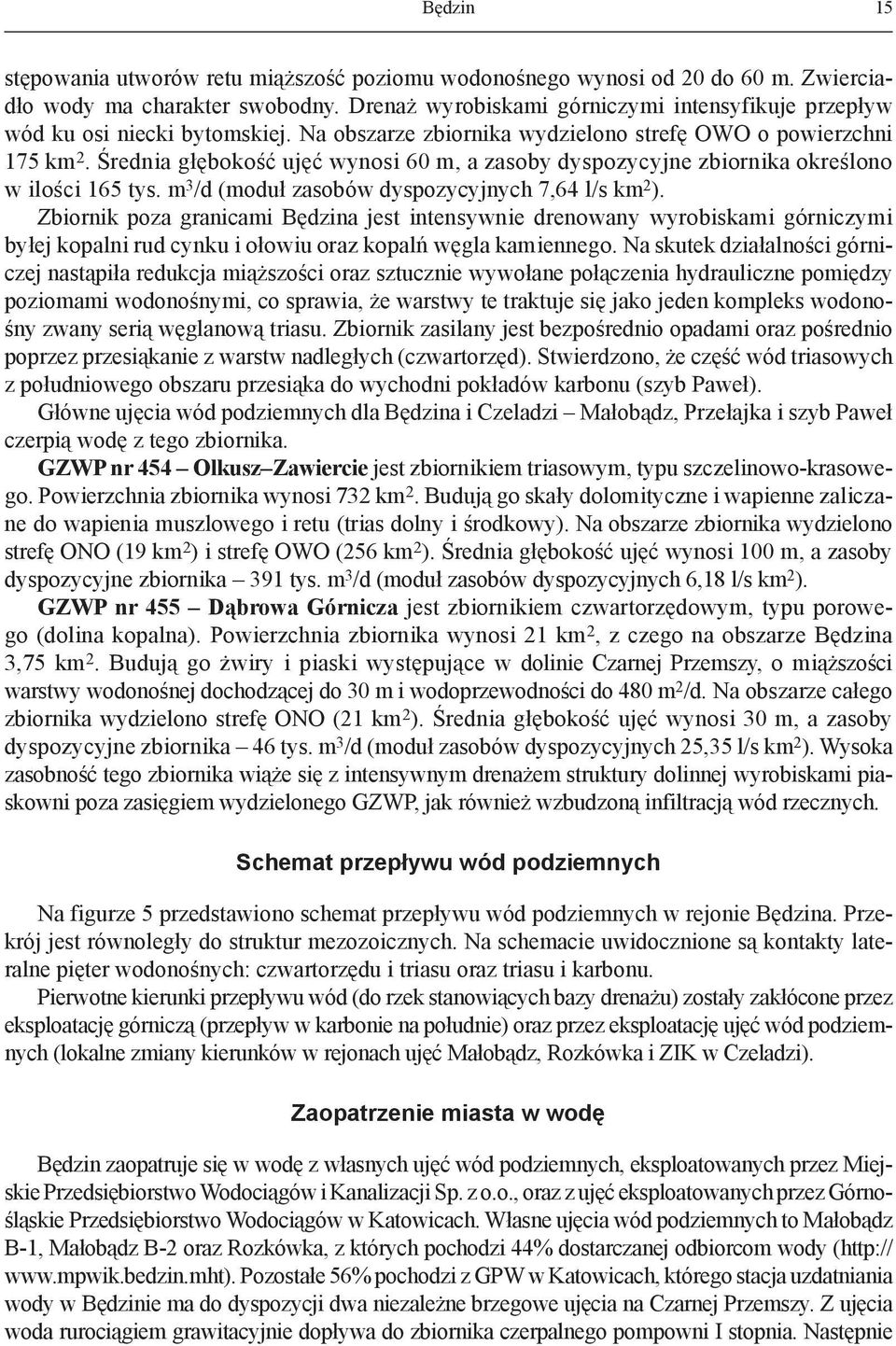 Średnia głębokość ujęć wynosi 60 m, a zasoby dyspozycyjne zbiornika określono w ilości 165 tys. m 3 /d (moduł zasobów dyspozycyjnych 7,64 l/s km 2 ).