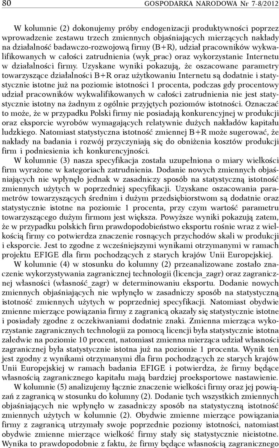 Uzyskane wyniki pokazują, że oszacowane parametry towarzyszące działalności B+R oraz użytkowaniu Internetu są dodatnie i statystycznie istotne już na poziomie istotności 1 procenta, podczas gdy