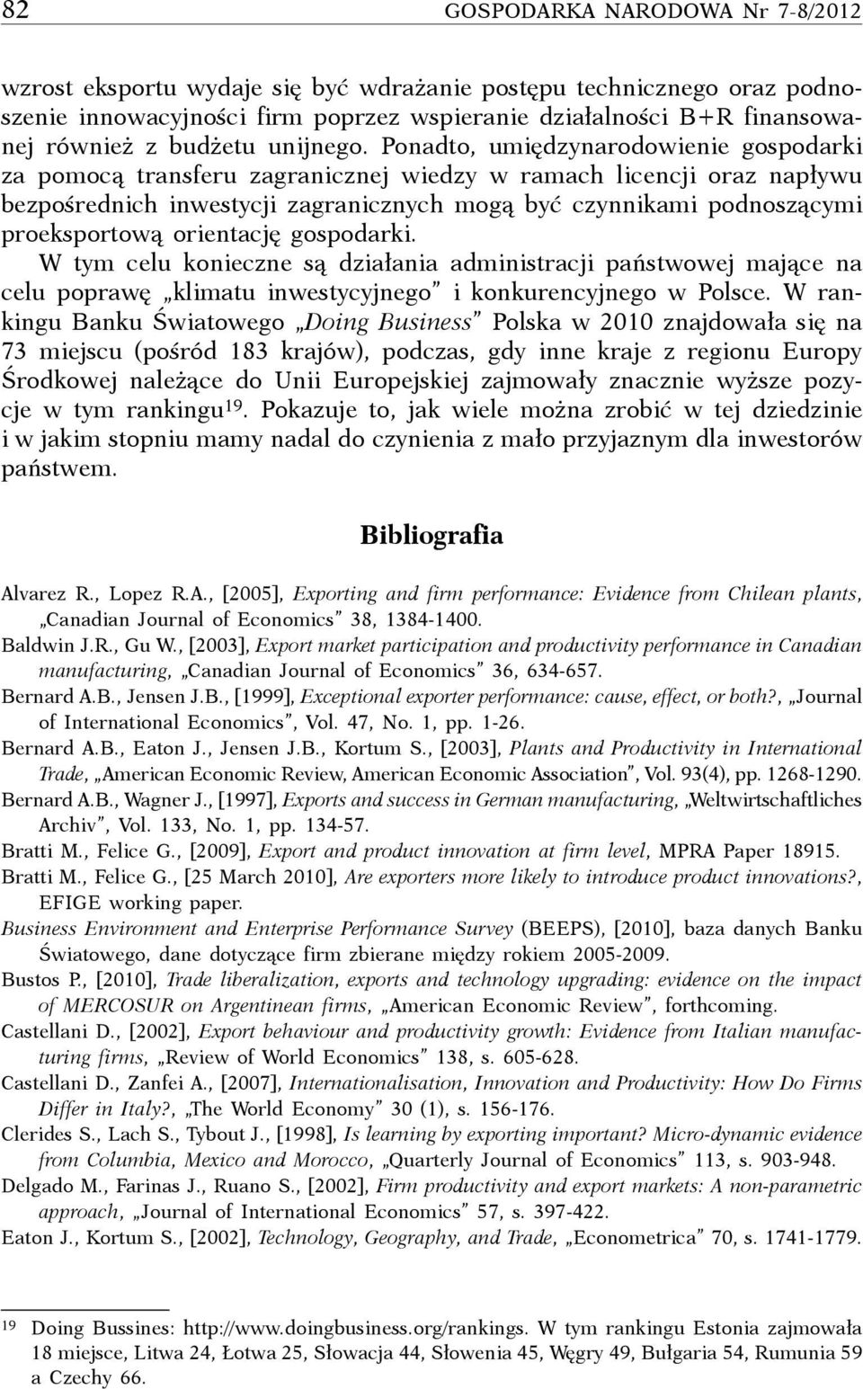 Ponadto, umiędzynarodowienie gospodarki za pomocą transferu zagranicznej wiedzy w ramach licencji oraz napływu bezpośrednich inwestycji zagranicznych mogą być czynnikami podnoszącymi proeksportową