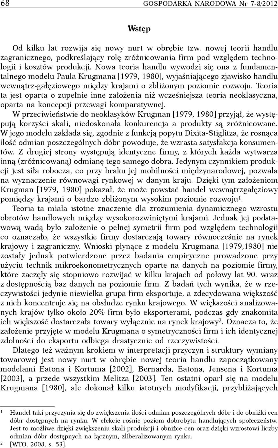 Nowa teoria handlu wywodzi się ona z fundamentalnego modelu Paula Krugmana [1979, 1980], wyjaśniającego zjawisko handlu wewnątrz-gałęziowego między krajami o zbliżonym poziomie rozwoju.