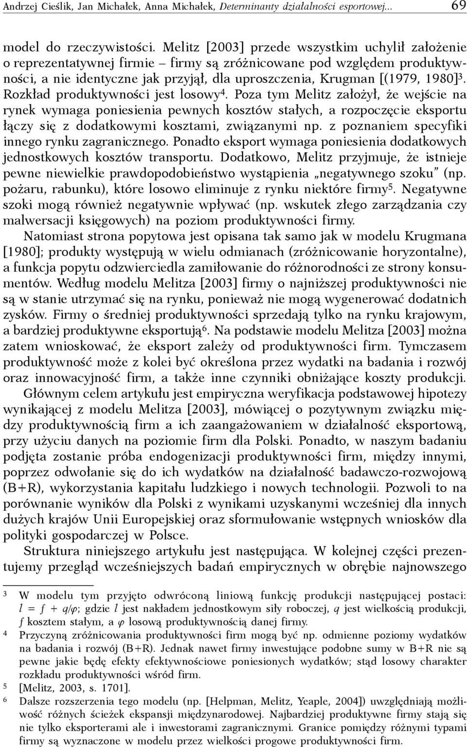 Rozkład produktywności jest losowy 4. Poza tym Melitz założył, że wejście na rynek wymaga poniesienia pewnych kosztów stałych, a rozpoczęcie eksportu łączy się z dodatkowymi kosztami, związanymi np.