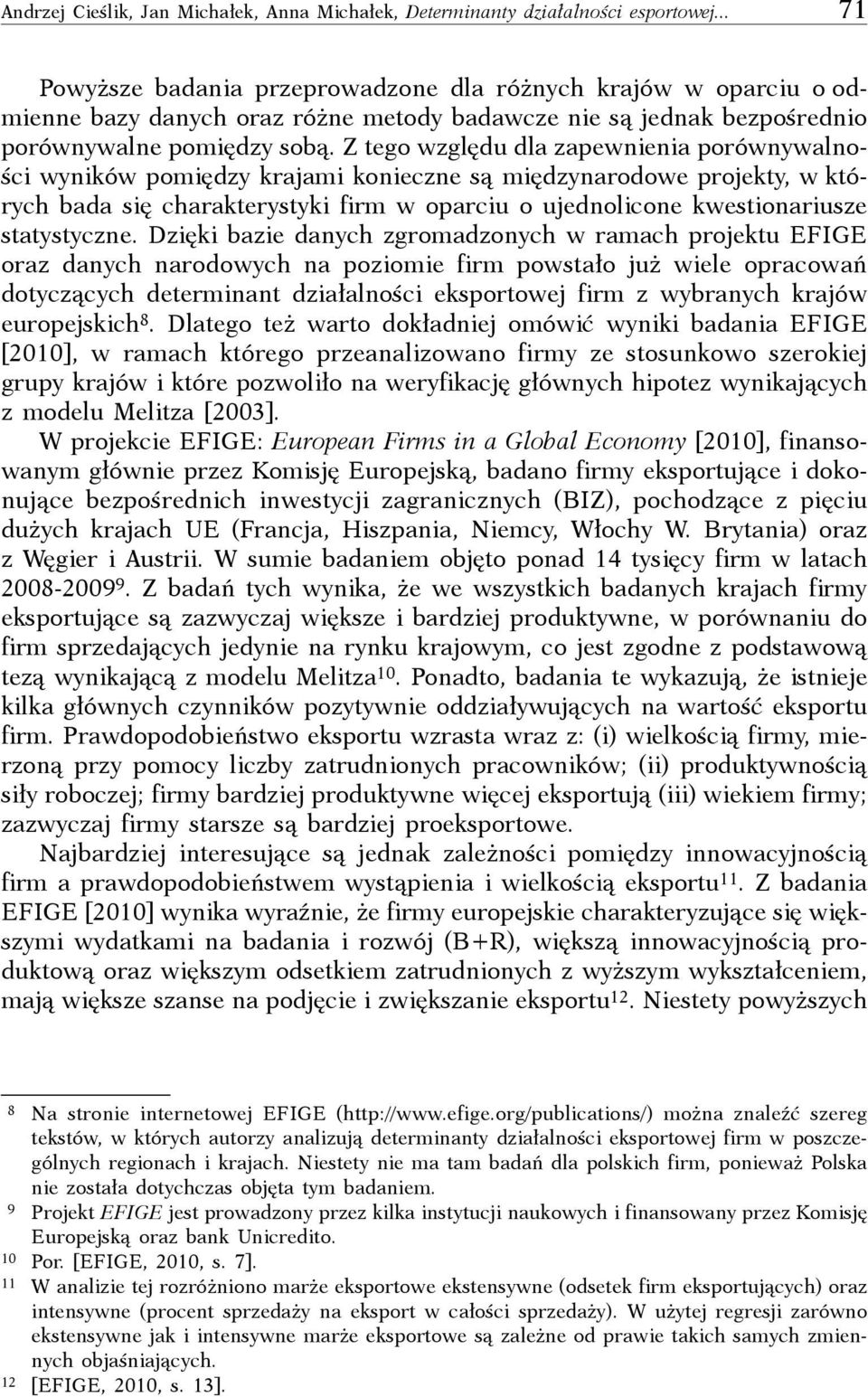 Z tego względu dla zapewnienia porównywalności wyników pomiędzy krajami konieczne są międzynarodowe projekty, w których bada się charakterystyki firm w oparciu o ujednolicone kwestionariusze