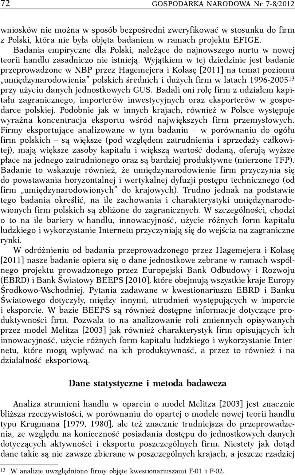 Wyjątkiem w tej dziedzinie jest badanie przeprowadzone w NBP przez Hagemejera i Kolasę [2011] na temat poziomu umiędzynarodowienia polskich średnich i dużych firm w latach 1996-2005 13 przy użyciu