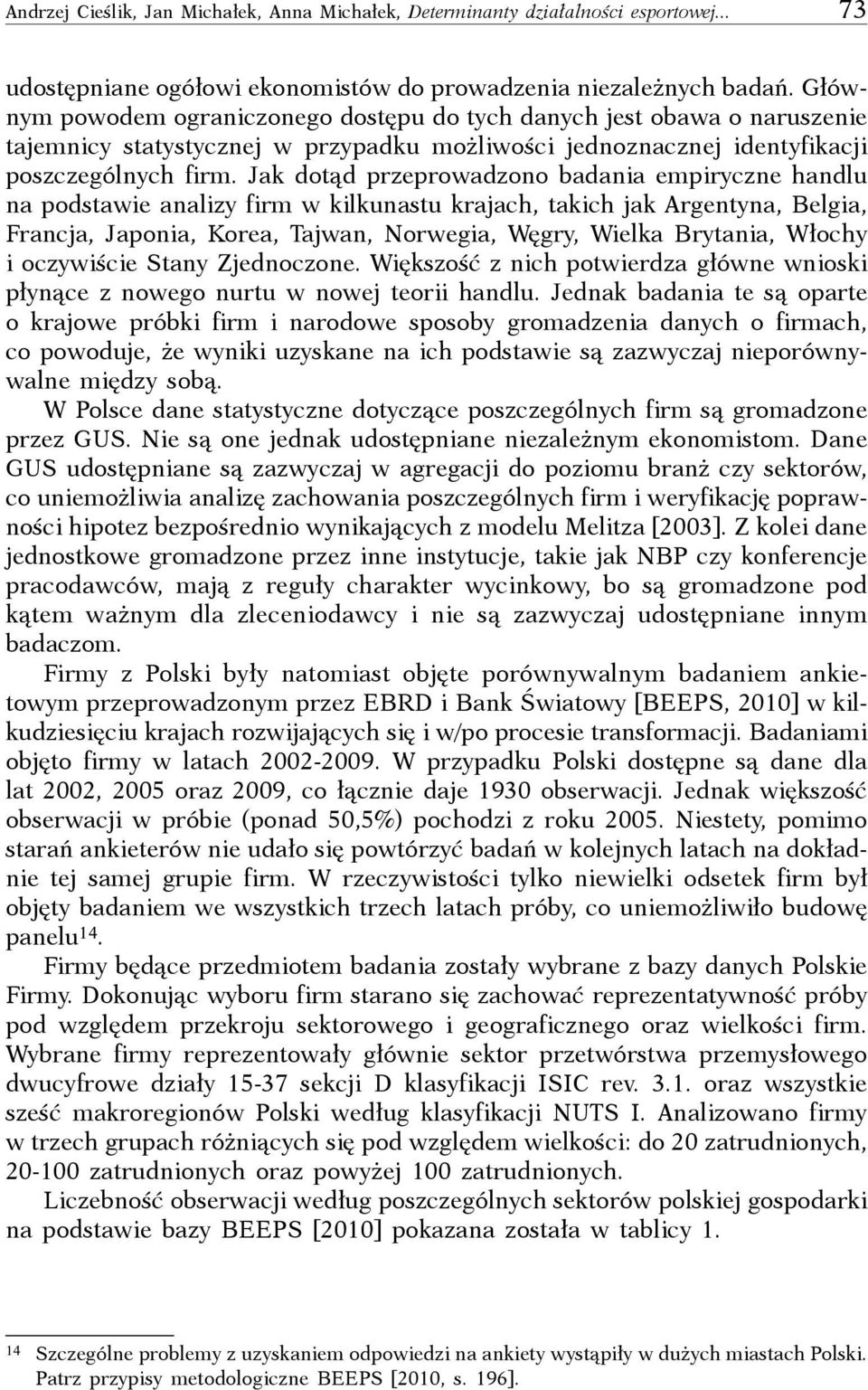 Jak dotąd przeprowadzono badania empiryczne handlu na podstawie analizy firm w kilkunastu krajach, takich jak Argentyna, Belgia, Francja, Japonia, Korea, Tajwan, Norwegia, Węgry, Wielka Brytania,