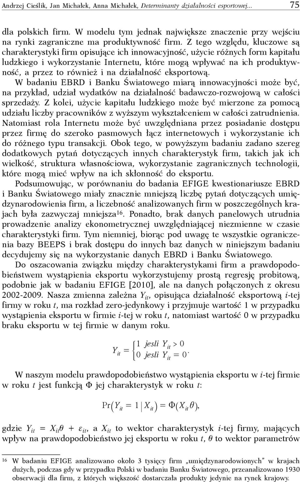 Z tego względu, kluczowe są charakterystyki firm opisujące ich innowacyjność, użycie różnych form kapitału ludzkiego i wykorzystanie Internetu, które mogą wpływać na ich produktywność, a przez to