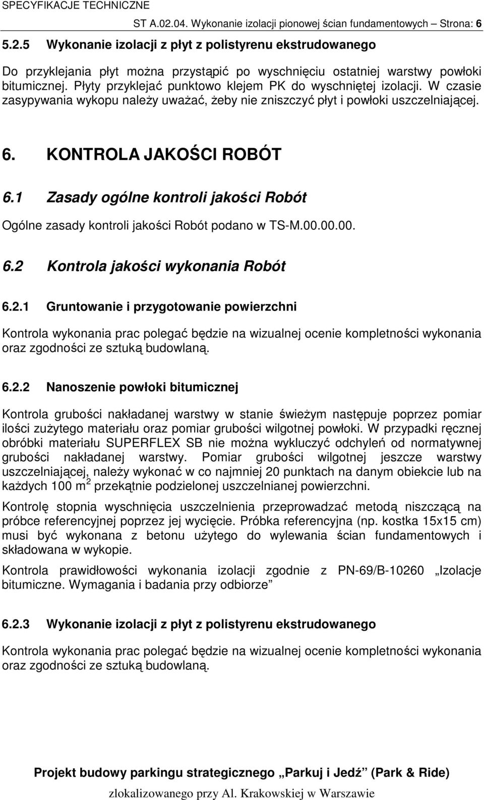 1 Zasady ogólne kontroli jakości Robót Ogólne zasady kontroli jakości Robót podano w TS-M.00.00.00. 6.2 