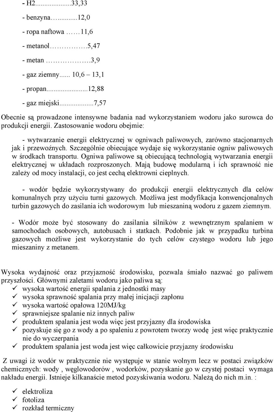 Zastosowanie wodoru obejmie: - wytwarzanie energii elektrycznej w ogniwach paliwowych, zarówno stacjonarnych jak i przewoźnych.