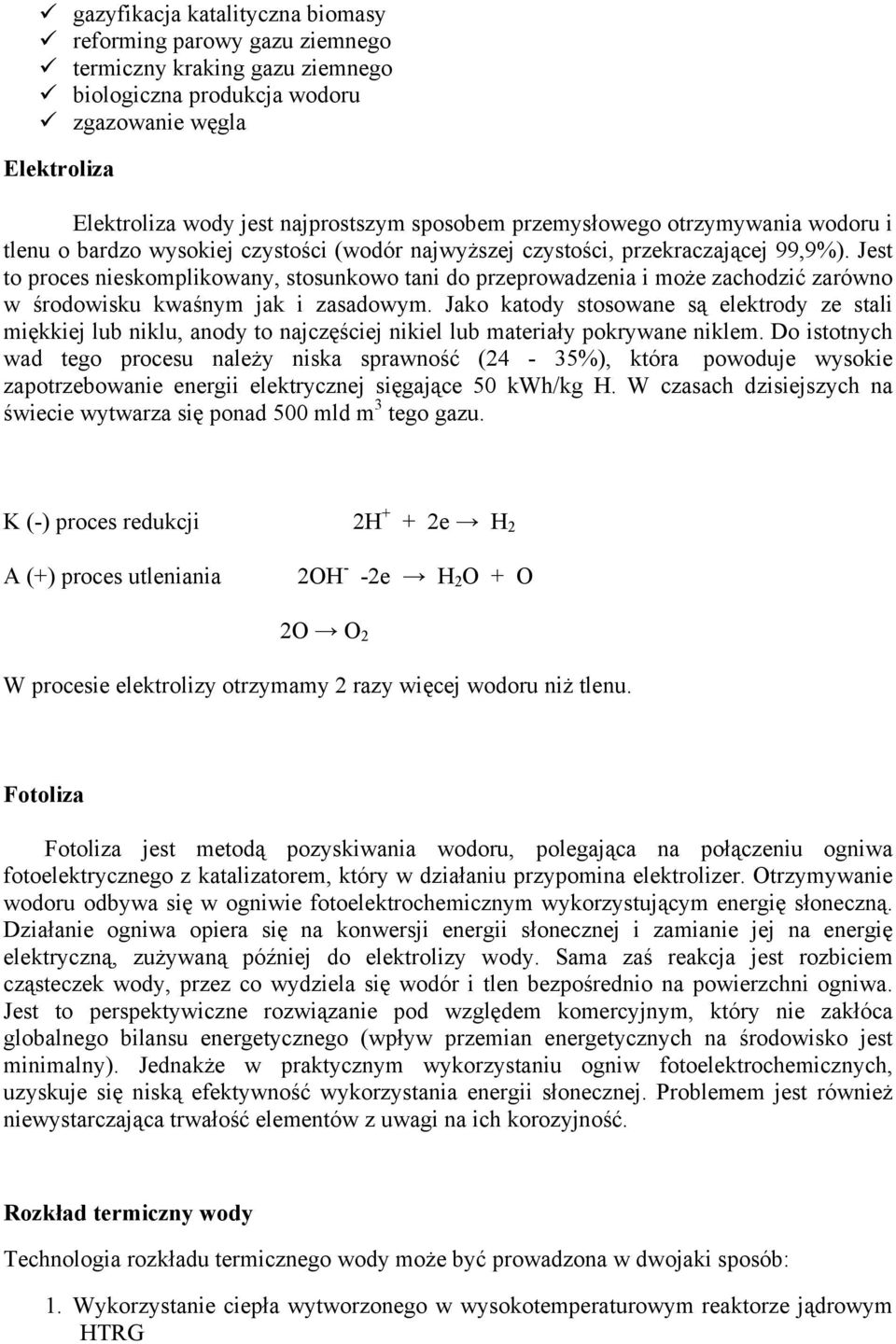 Jest to proces nieskomplikowany, stosunkowo tani do przeprowadzenia i może zachodzić zarówno w środowisku kwaśnym jak i zasadowym.