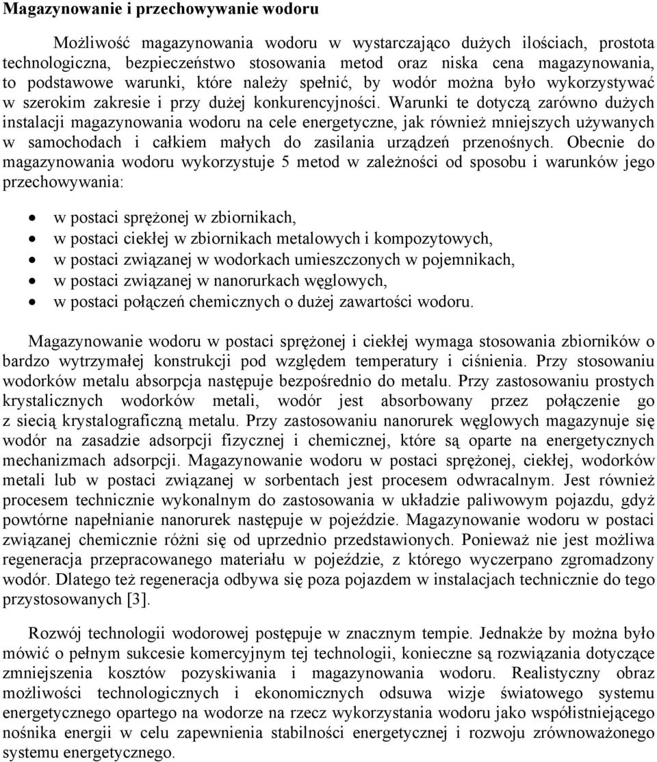 Warunki te dotyczą zarówno dużych instalacji magazynowania wodoru na cele energetyczne, jak również mniejszych używanych w samochodach i całkiem małych do zasilania urządzeń przenośnych.