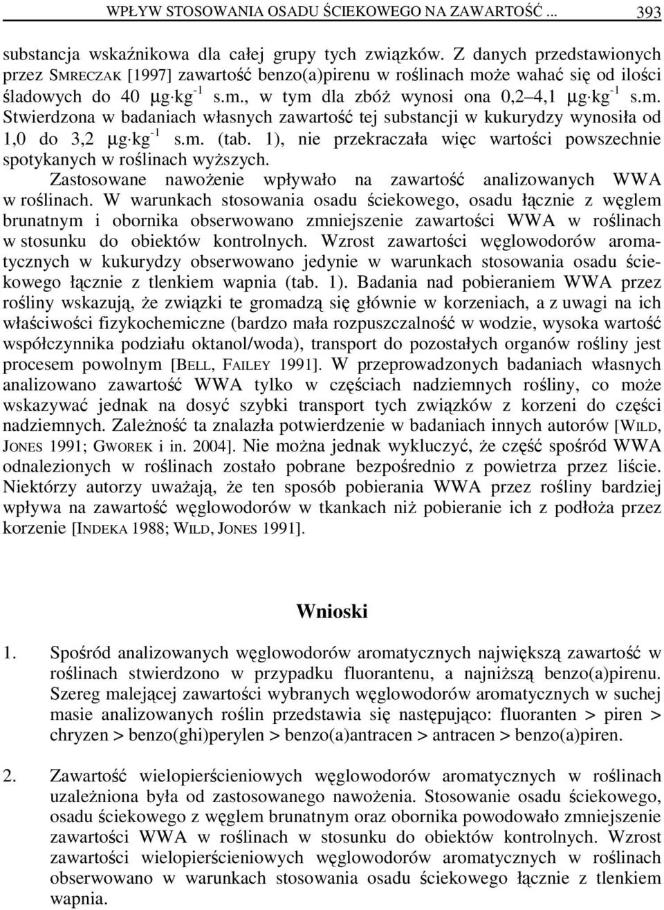 m. (tab. 1), nie przekraczała więc wartości powszechnie spotykanych w roślinach wyŝszych. Zastosowane nawoŝenie wpływało na zawartość analizowanych WWA w roślinach.