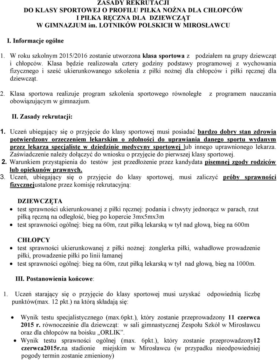 Klasa będzie realizowała cztery godziny podstawy programowej z wychowania fizycznego i sześć ukierunkowanego szkolenia z piłki nożnej dla chłopców i piłki ręcznej dla dziewcząt. 2.