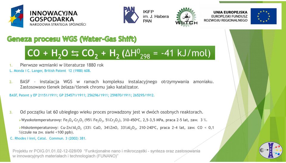 d początku lat 60 ubiegłego wieku proces prowadzony jest w dwóch osobnych reaktorach. Wysokotemperaturowy: e 3 4 -Cr 2 3 (95% e 2 3,5%Cr 2 3 ), 310-450 o C, 2,5-3,5 MPa, praca 2-5 lat, zaw. 3 %.