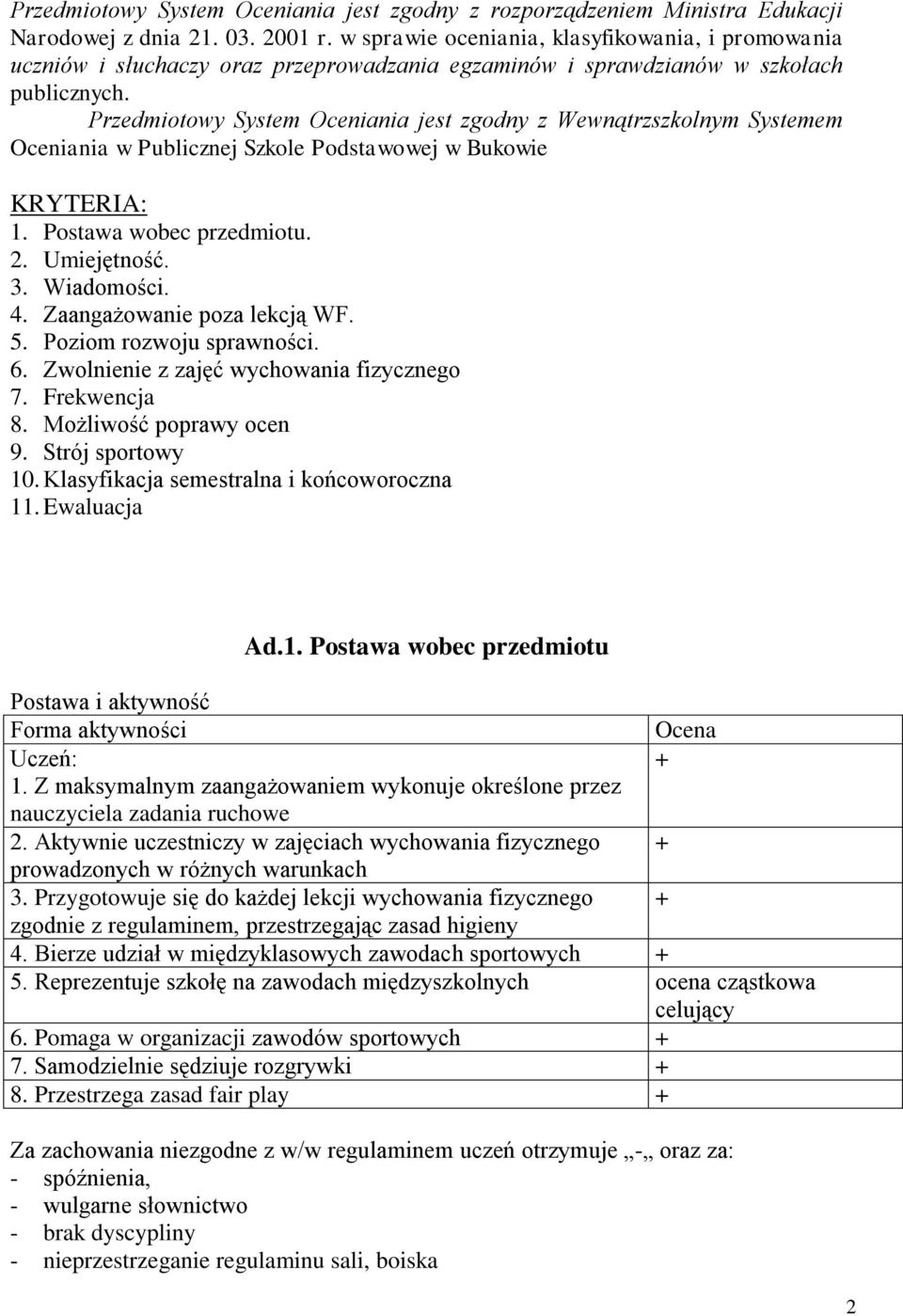 Przedmiotowy System Oceniania jest zgodny z Wewnątrzszkolnym Systemem Oceniania w Publicznej Szkole Podstawowej w Bukowie KRYTERIA: 1. Postawa wobec przedmiotu. 2. Umiejętność. 3. Wiadomości. 4.