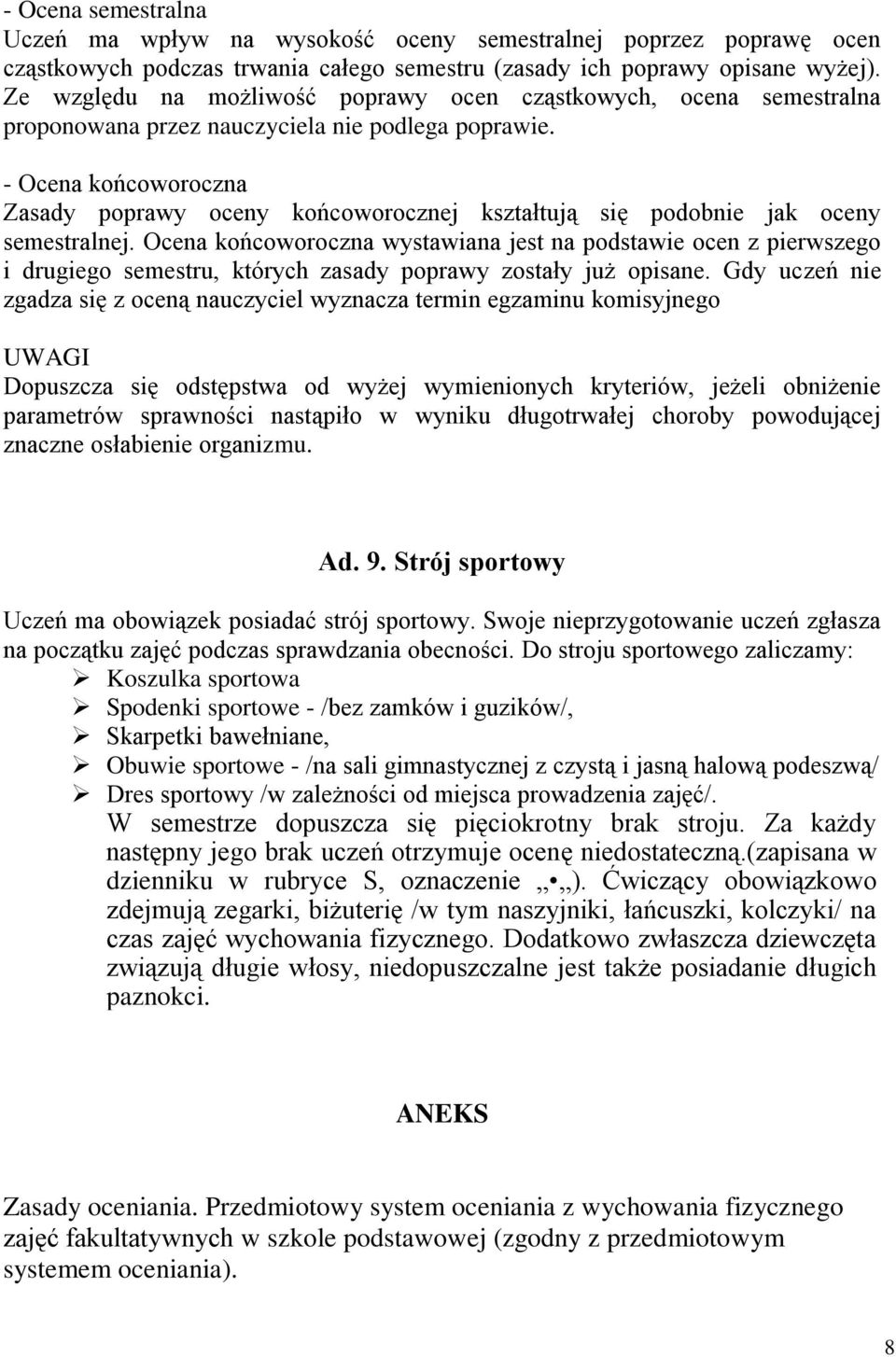 - Ocena końcoworoczna Zasady poprawy oceny końcoworocznej kształtują się podobnie jak oceny semestralnej.