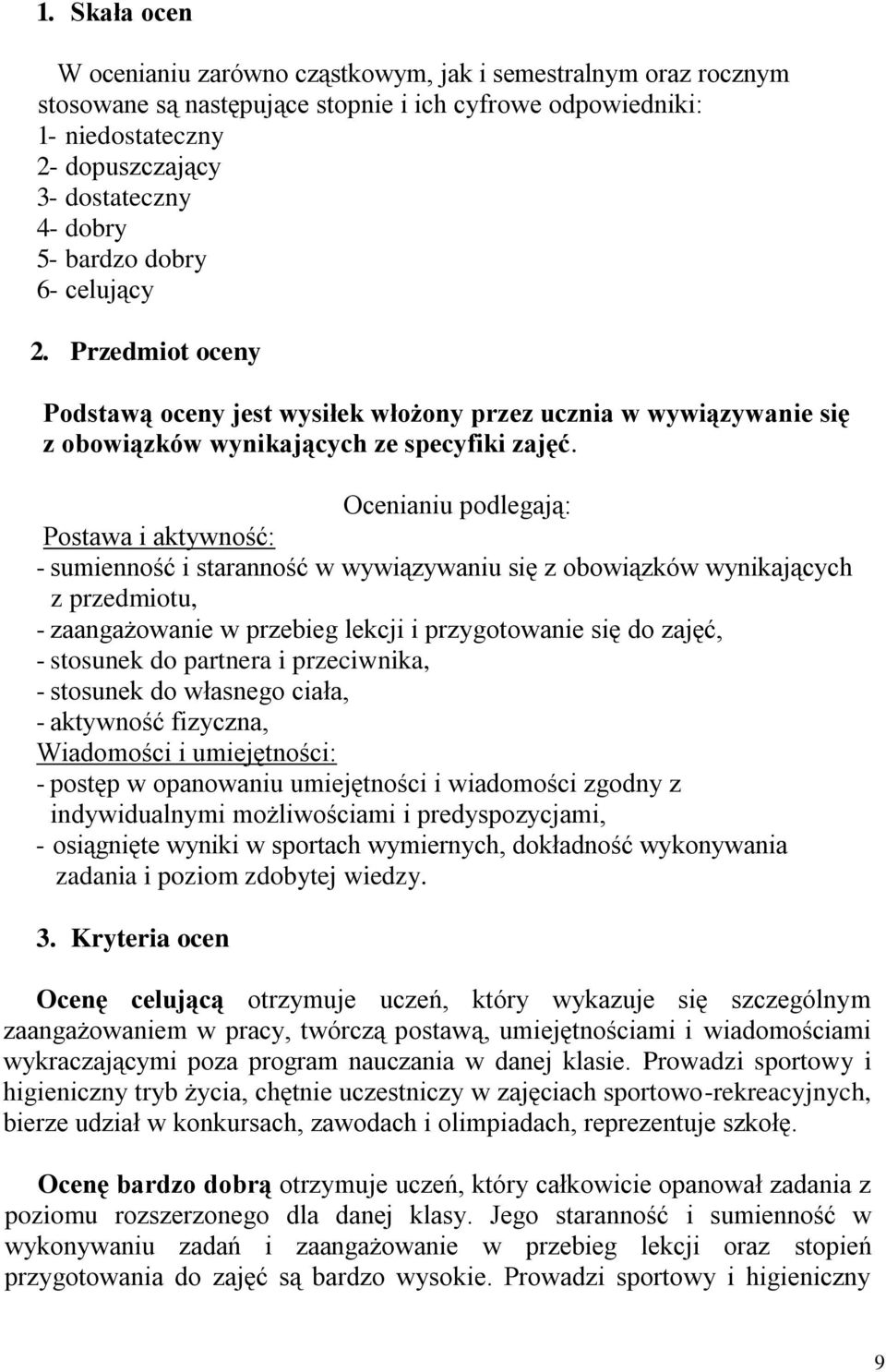 Ocenianiu podlegają: Postawa i aktywność: - sumienność i staranność w wywiązywaniu się z obowiązków wynikających z przedmiotu, - zaangażowanie w przebieg lekcji i przygotowanie się do zajęć, -