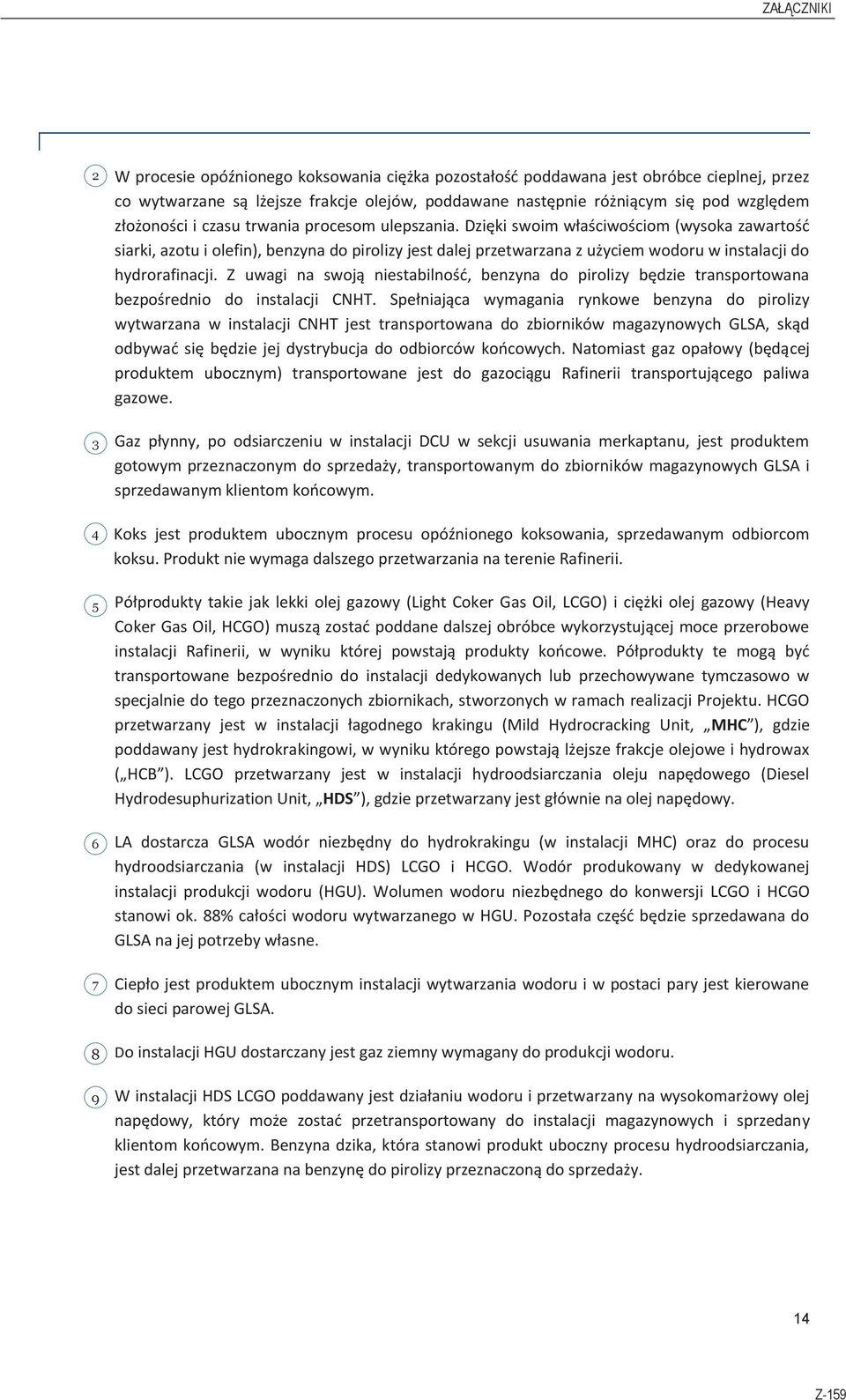 Z uwagi na swoją niestabilność, benzyna do pirolizy będzie transportowana bezpośrednio do instalacji CNHT.