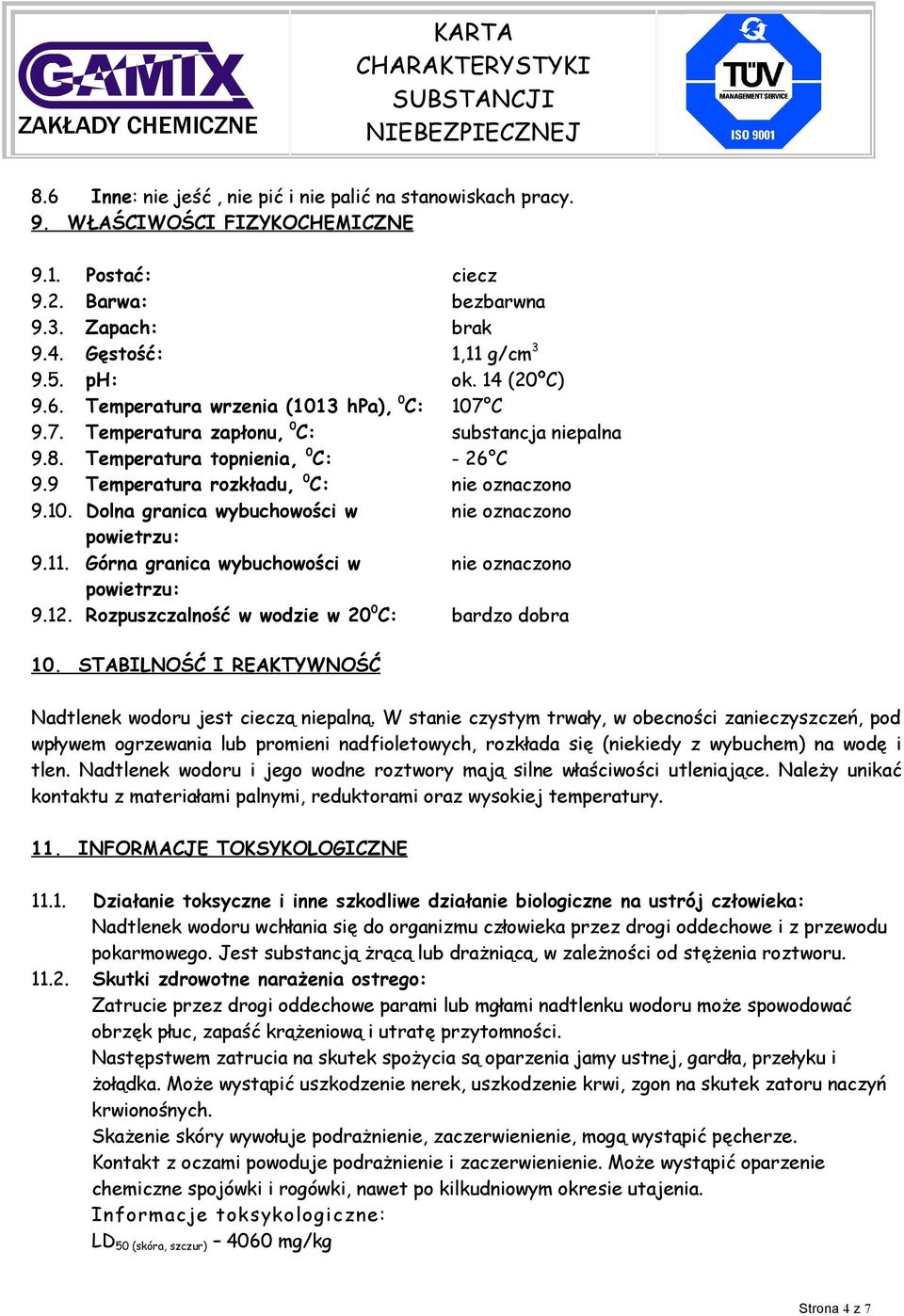 11. Górna granica wybuchowości w nie oznaczono powietrzu: 9.12. Rozpuszczalność w wodzie w 20 0 C: bardzo dobra 10. STABILNOŚĆ I REAKTYWNOŚĆ Nadtlenek wodoru jest cieczą niepalną.