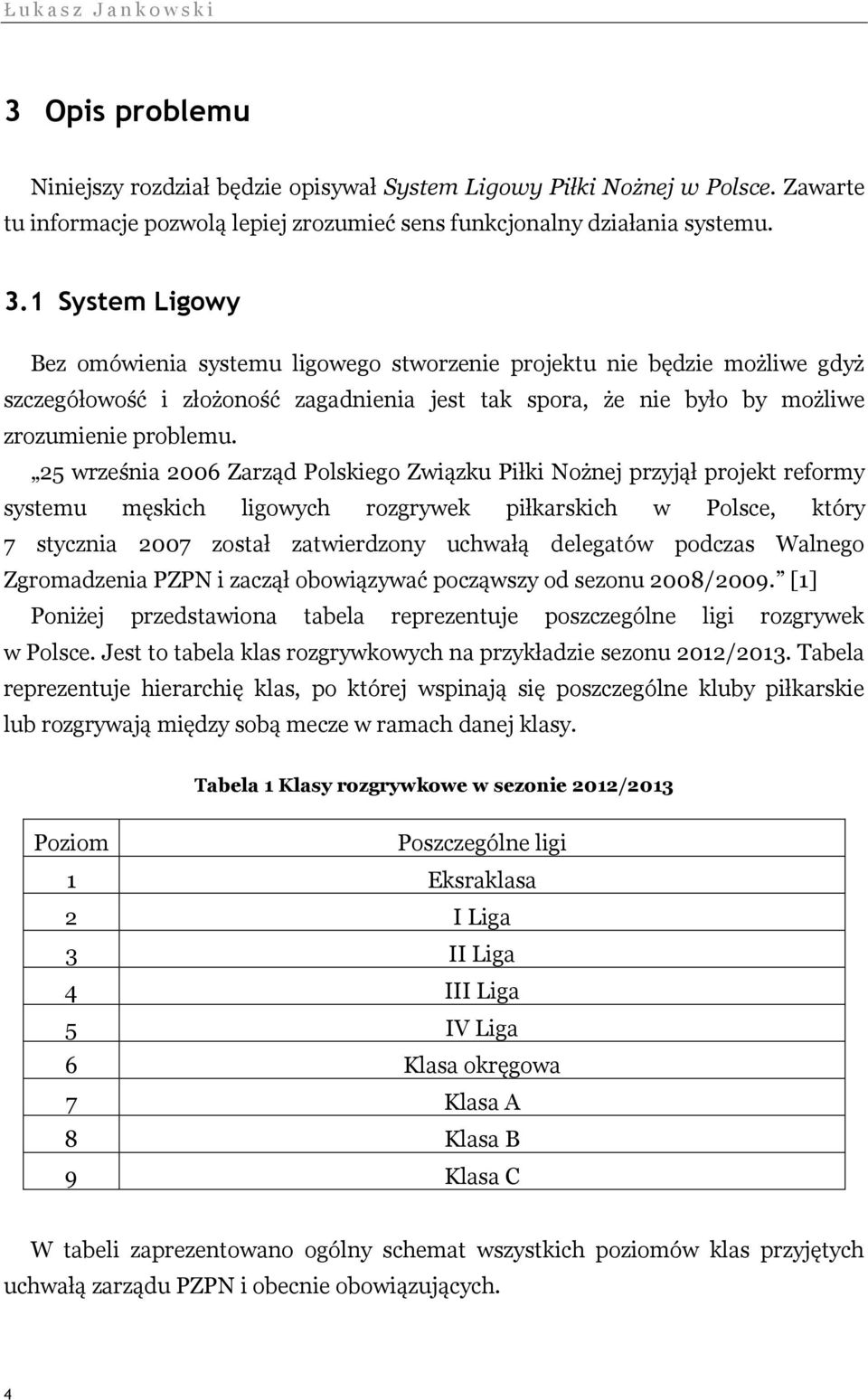 1 System Ligowy Bez omówienia systemu ligowego stworzenie projektu nie będzie możliwe gdyż szczegółowość i złożoność zagadnienia jest tak spora, że nie było by możliwe zrozumienie problemu.