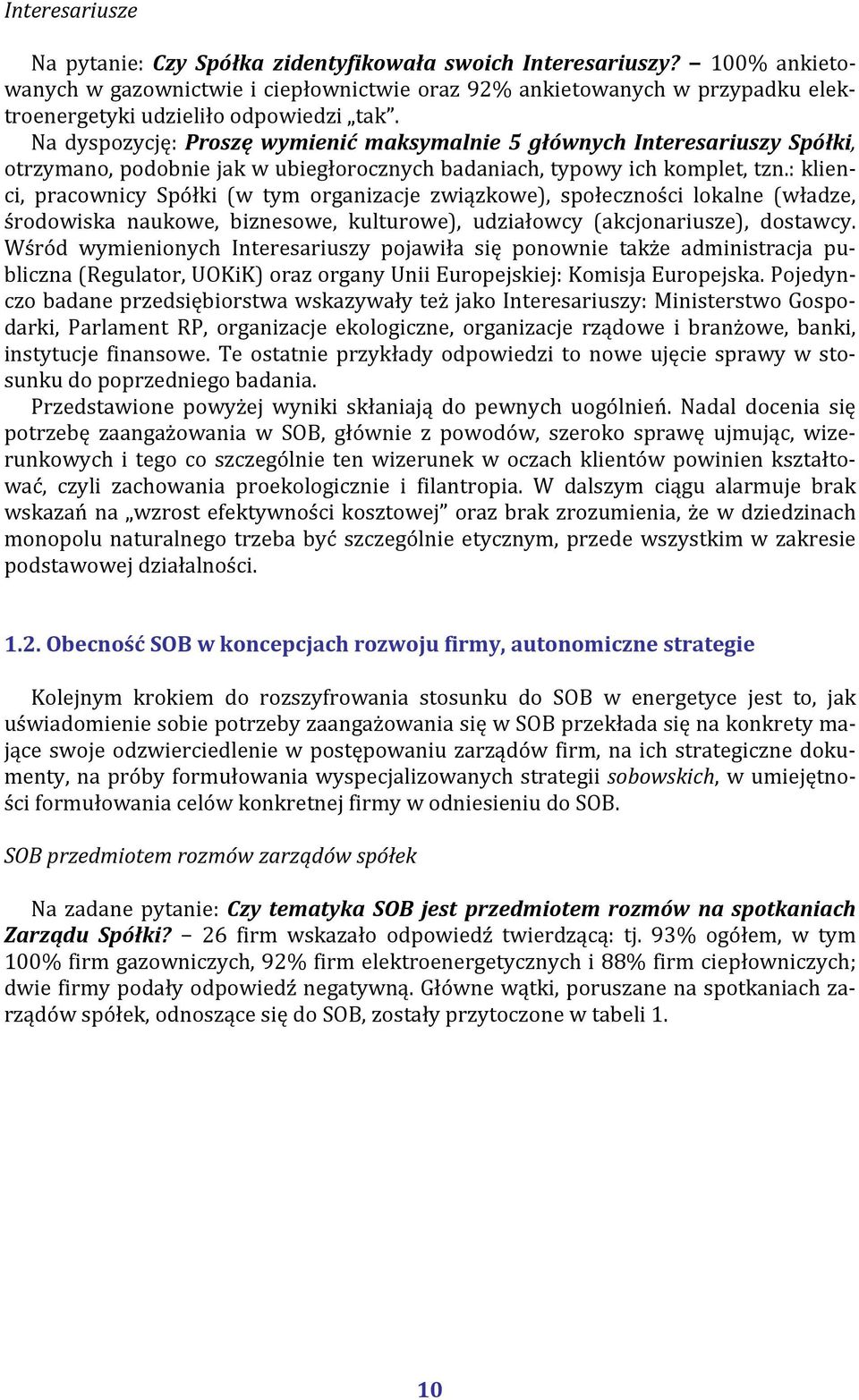 Na dyspozycję: Proszę wymienić maksymalnie 5 głównych Interesariuszy Spółki, otrzymano, podobnie jak w ubiegłorocznych badaniach, typowy ich komplet, tzn.
