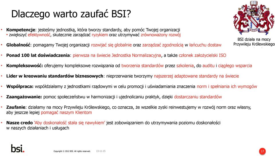 Twojej organizacji rozwijać się globalnie oraz zarządzać zgodnością w łańcuchu dostaw BSI działa na mocy Przywileju Królewskiego Ponad 100 lat doświadczenia: pierwsza na świecie Jednostka