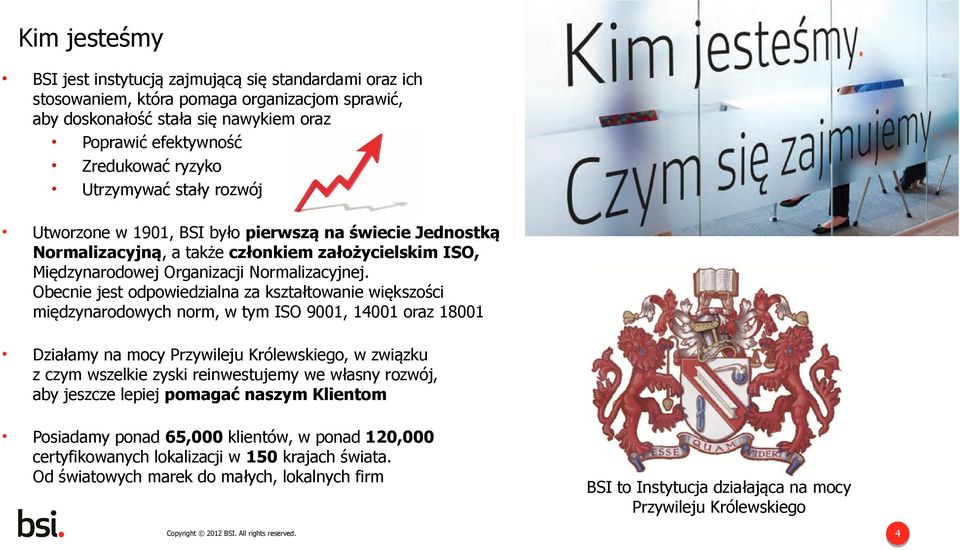 Obecnie jest odpowiedzialna za kształtowanie większości międzynarodowych norm, w tym ISO 9001, 14001 oraz 18001 Działamy na mocy Przywileju Królewskiego, w związku z czym wszelkie zyski reinwestujemy