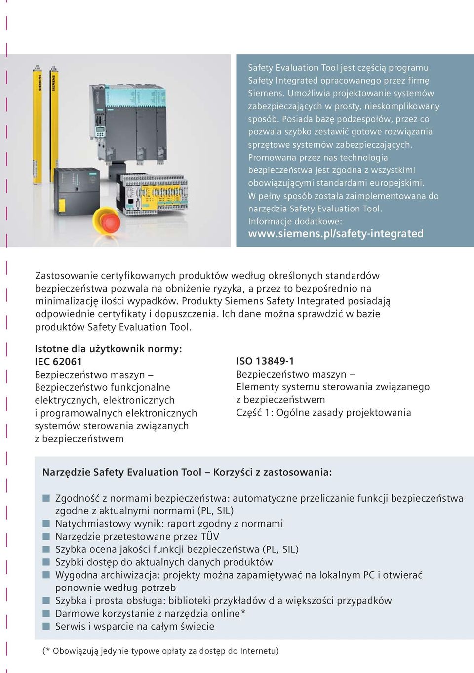 Promowana przez nas technologia bezpieczeństwa jest zgodna z wszystkimi obowiązującymi standardami europejskimi. W pełny sposób została zaimplementowana do narzędzia Safety Evaluation Tool.