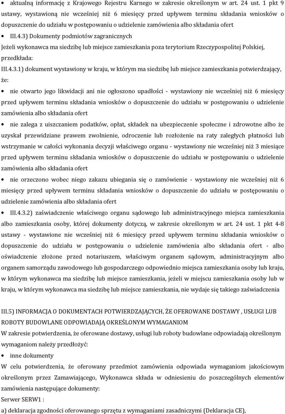 3) Dokumenty podmiotów zagranicznych Jeżeli wykonawca ma siedzibę lub miejsce zamieszkania poza terytorium Rzeczypospolitej Polskiej, przedkłada: III.4.3.1) dokument wystawiony w kraju, w którym ma