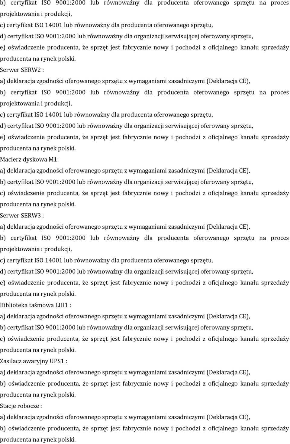 SERW2 :  certyfikat ISO 9001:2000 lub równoważny dla organizacji serwisującej oferowany sprzętu, e) oświadczenie producenta, że sprzęt jest fabrycznie nowy i pochodzi z oficjalnego kanału sprzedaży