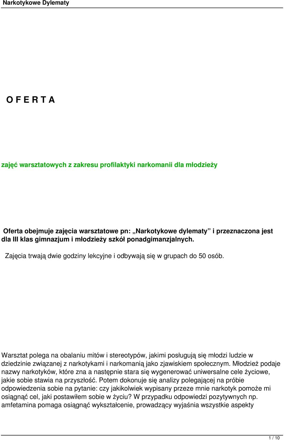 Warsztat polega na obalaniu mitów i stereotypów, jakimi posługują się młodzi ludzie w dziedzinie związanej z narkotykami i narkomanią jako zjawiskiem społecznym.