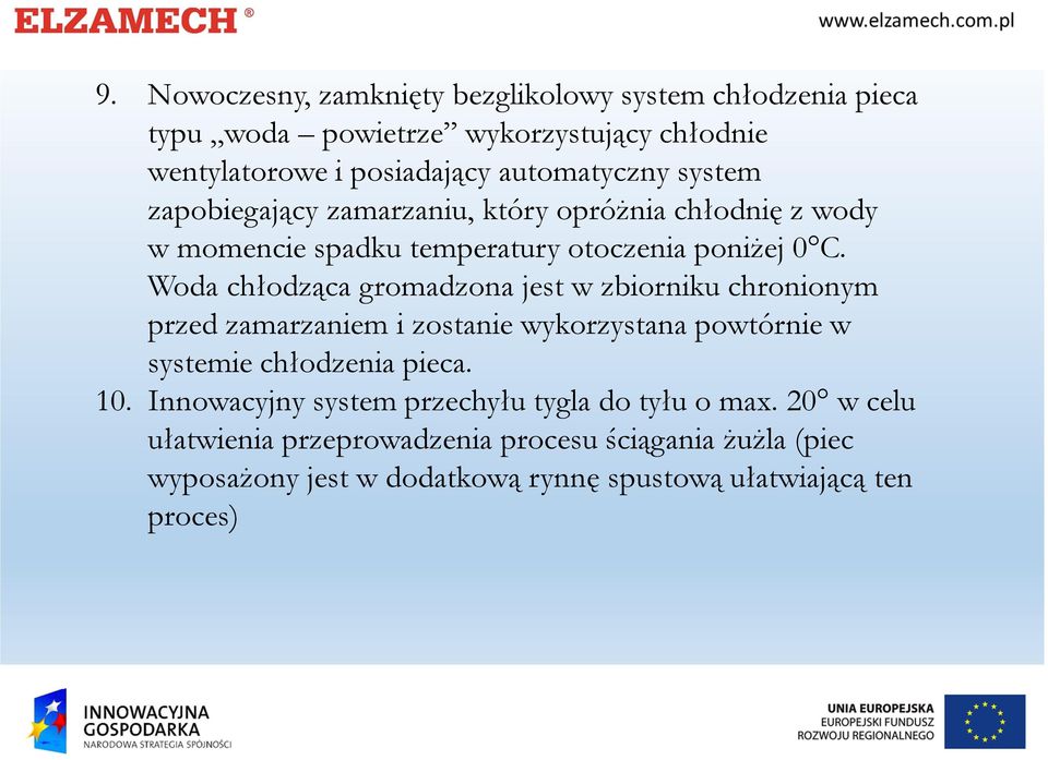 Woda chłodząca gromadzona jest w zbiorniku chronionym przed zamarzaniem i zostanie wykorzystana powtórnie w systemie chłodzenia pieca. 10.