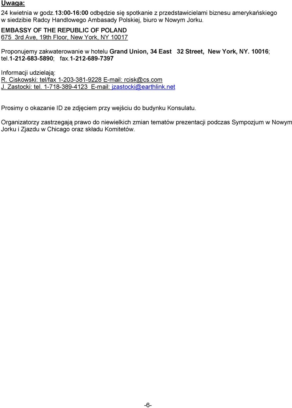 1-212-683-5890; fax.1-212-689-7397 Informacji udzielają: R. Ciskowski: tel/fax 1-203-381-9228 E-mail: rcisk@cs.com J. Zastocki: tel. 1-718-389-4123 E-mail: jzastocki@earthlink.