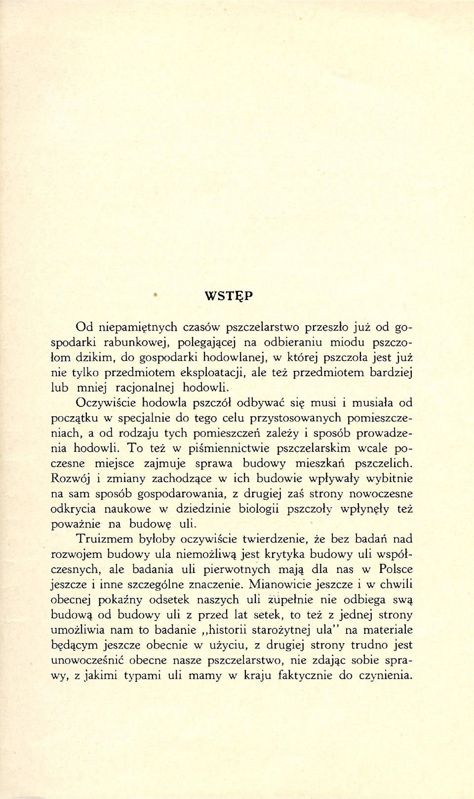 Oczywiście hodowla pszczół odbywać się musi i musiała od początku w specjalnie do tego celu przystosowanych pomieszczeniach, a od rodzaju tych pomieszczeń zależy i sposób prowadzenia hodowli.