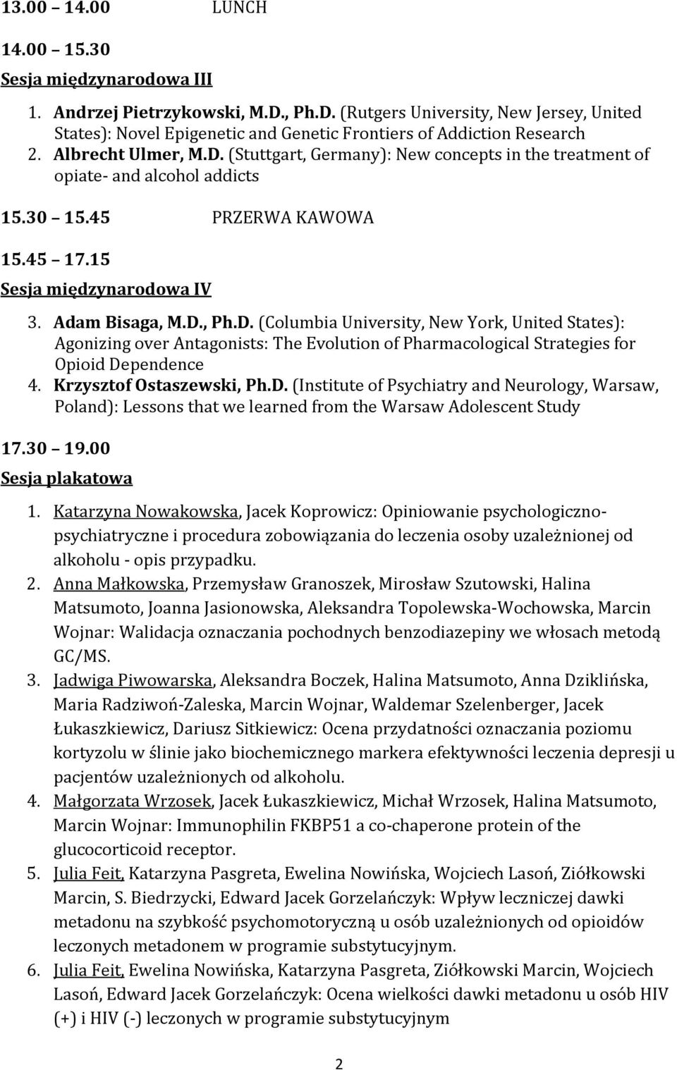 Krzysztof Ostaszewski, Ph.D. (Institute of Psychiatry and Neurology, Warsaw, Poland): Lessons that we learned from the Warsaw Adolescent Study 17.30 19.00 Sesja plakatowa 1.