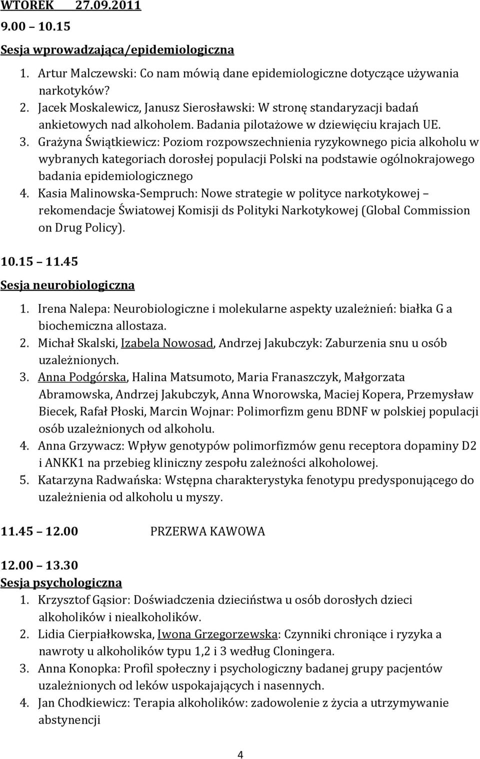 Grażyna Świątkiewicz: Poziom rozpowszechnienia ryzykownego picia alkoholu w wybranych kategoriach dorosłej populacji Polski na podstawie ogólnokrajowego badania epidemiologicznego 4.