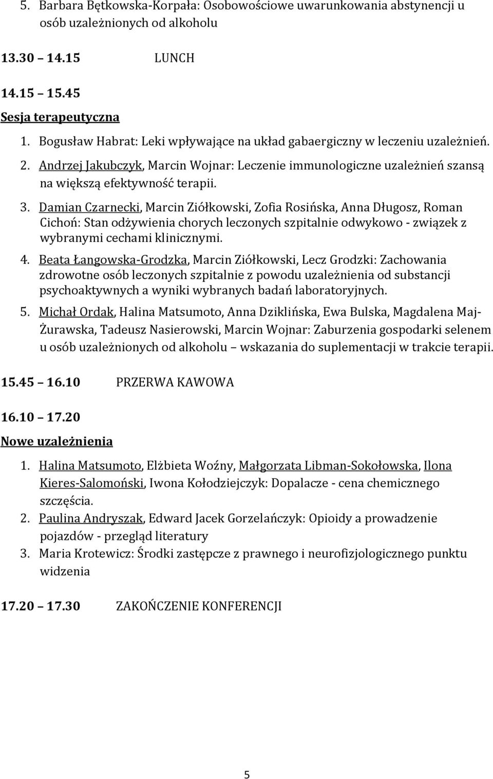 Damian Czarnecki, Marcin Ziółkowski, Zofia Rosińska, Anna Długosz, Roman Cichoń: Stan odżywienia chorych leczonych szpitalnie odwykowo - związek z wybranymi cechami klinicznymi. 4.