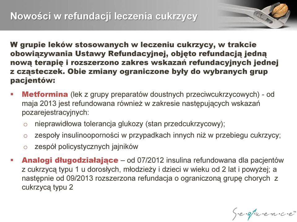 Obie zmiany ograniczone były do wybranych grup pacjentów: Metformina (lek z grupy preparatów doustnych przeciwcukrzycowych) - od maja 2013 jest refundowana również w zakresie następujących wskazań